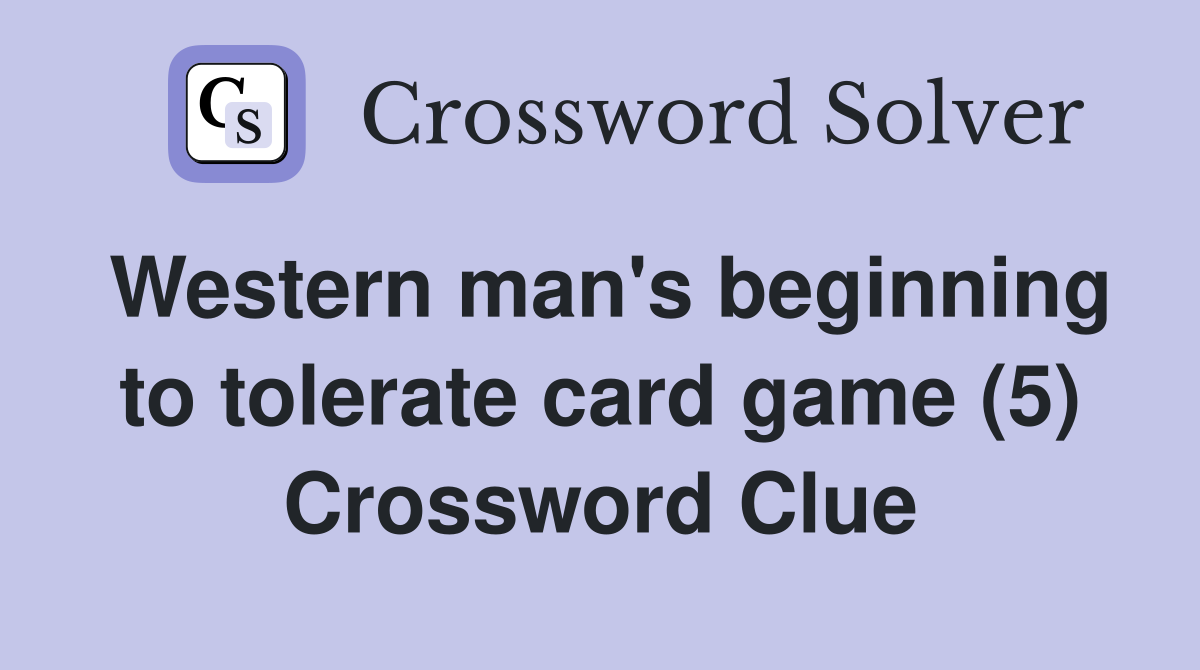 Western man's beginning to tolerate card game (5) Crossword Clue